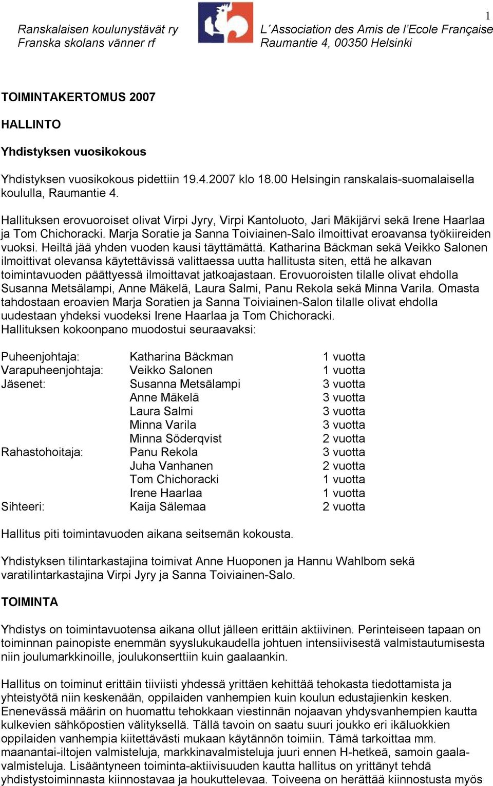 Hallituksen erovuoroiset olivat Virpi Jyry, Virpi Kantoluoto, Jari Mäkijärvi sekä Irene Haarlaa ja Tom Chichoracki. Marja Soratie ja Sanna Toiviainen-Salo ilmoittivat eroavansa työkiireiden vuoksi.