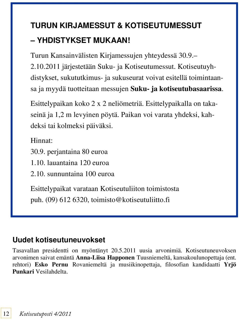 Esittelypaikalla on takaseinä ja 1,2 m levyinen pöytä. Paikan voi varata yhdeksi, kahdeksi tai kolmeksi päiväksi. Hinnat: 30.9. perjantaina 80 euroa 1.10.