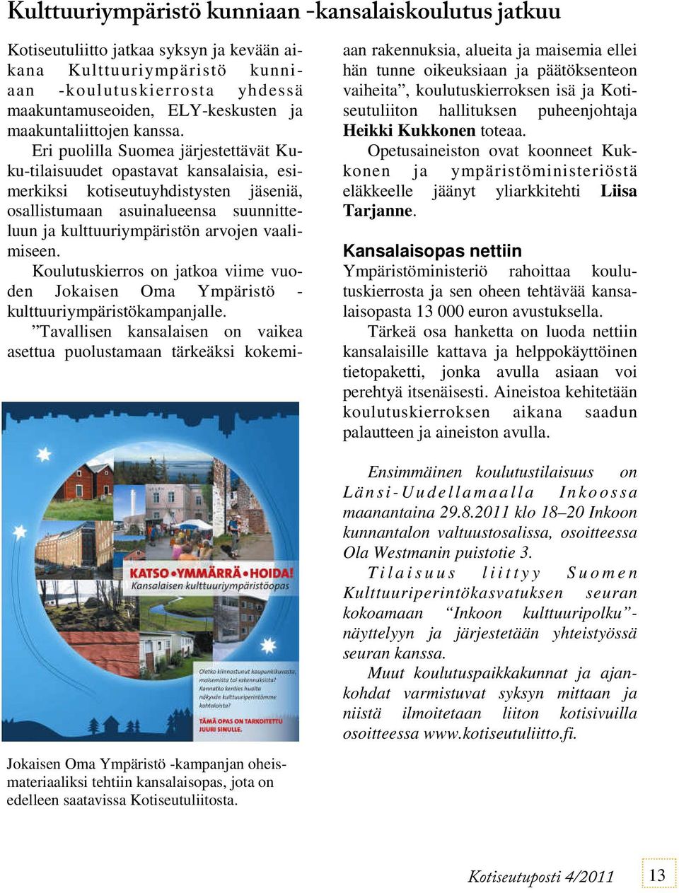 Eri puolilla Suomea järjestettävät Kuku-tilaisuudet opastavat kansalaisia, esimerkiksi kotiseutuyhdistysten jäseniä, osallistumaan asuinalueensa suunnitteluun ja kulttuuriympäristön arvojen