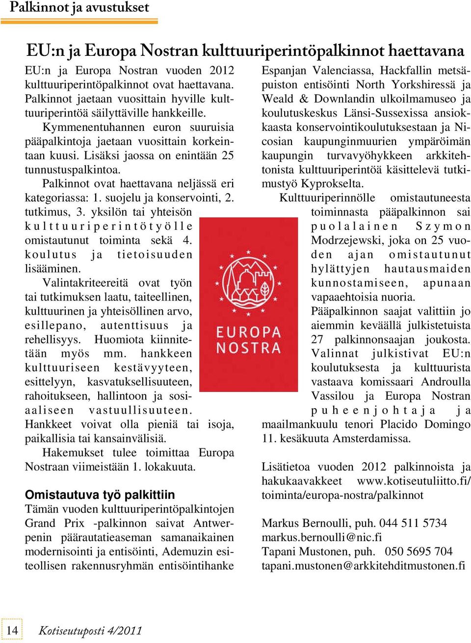 Lisäksi jaossa on enintään 25 tunnustuspalkintoa. Palkinnot ovat haettavana neljässä eri kategoriassa: 1. suojelu ja konservointi, 2. tutkimus, 3.