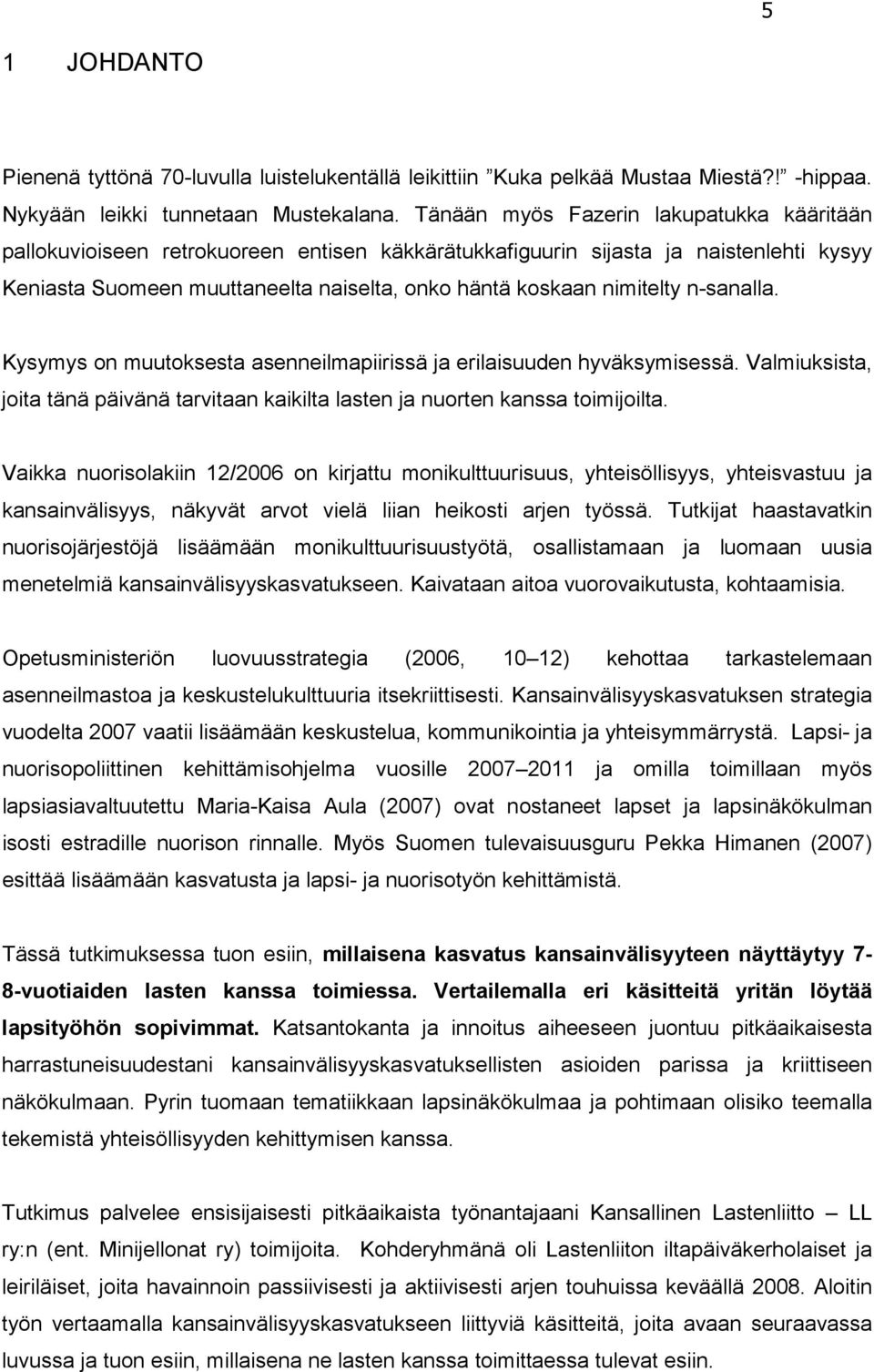 n-sanalla. Kysymys on muutoksesta asenneilmapiirissä ja erilaisuuden hyväksymisessä. Valmiuksista, joita tänä päivänä tarvitaan kaikilta lasten ja nuorten kanssa toimijoilta.