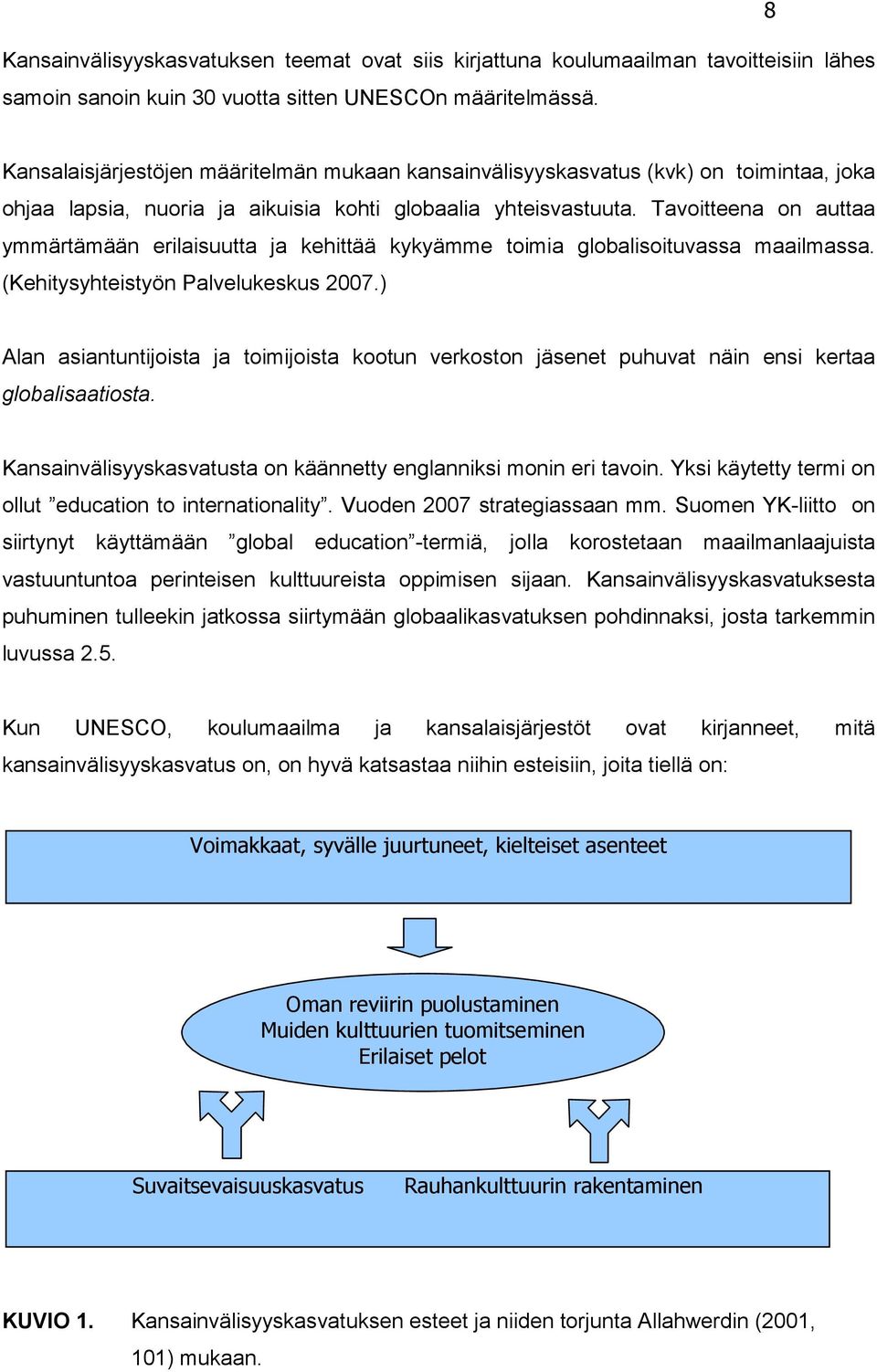 Tavoitteena on auttaa ymmärtämään erilaisuutta ja kehittää kykyämme toimia globalisoituvassa maailmassa. (Kehitysyhteistyön Palvelukeskus 2007.