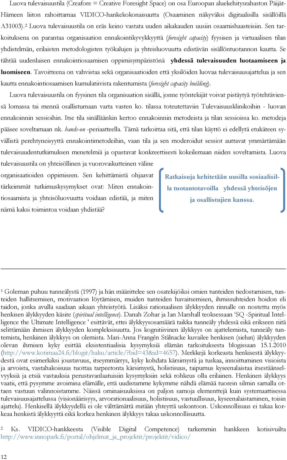 Sen tarkoituksena on parantaa organisaation ennakointikyvykkyyttä (foresight capacity) fyysisen ja virtuaalisen tilan yhdistelmän, erilaisten metodologisten työkalujen ja yhteisluovuutta edistävän