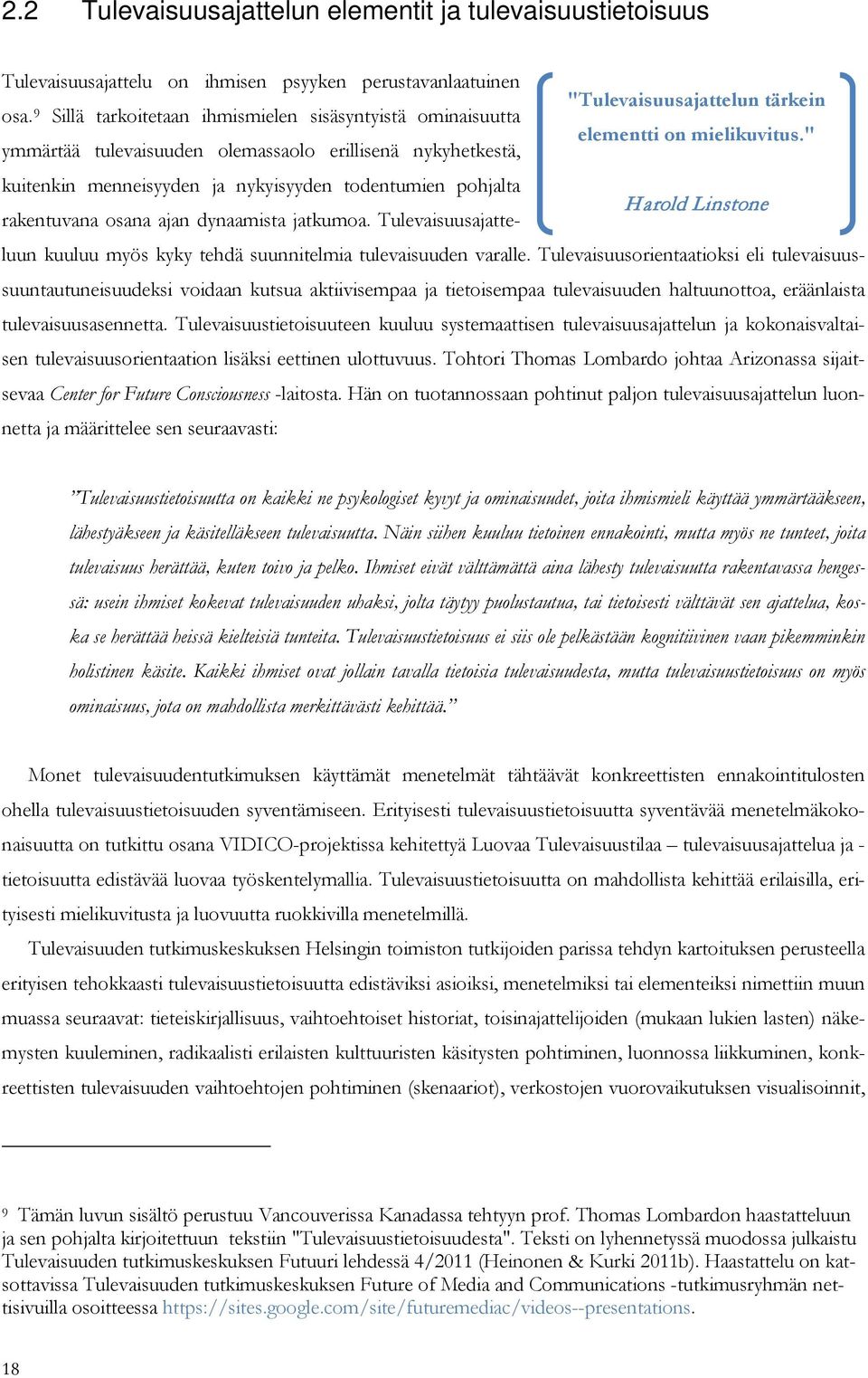 " ymmärtää tulevaisuuden olemassaolo erillisenä nykyhetkestä, kuitenkin menneisyyden ja nykyisyyden todentumien pohjalta Harold Linstone rakentuvana osana ajan dynaamista jatkumoa.