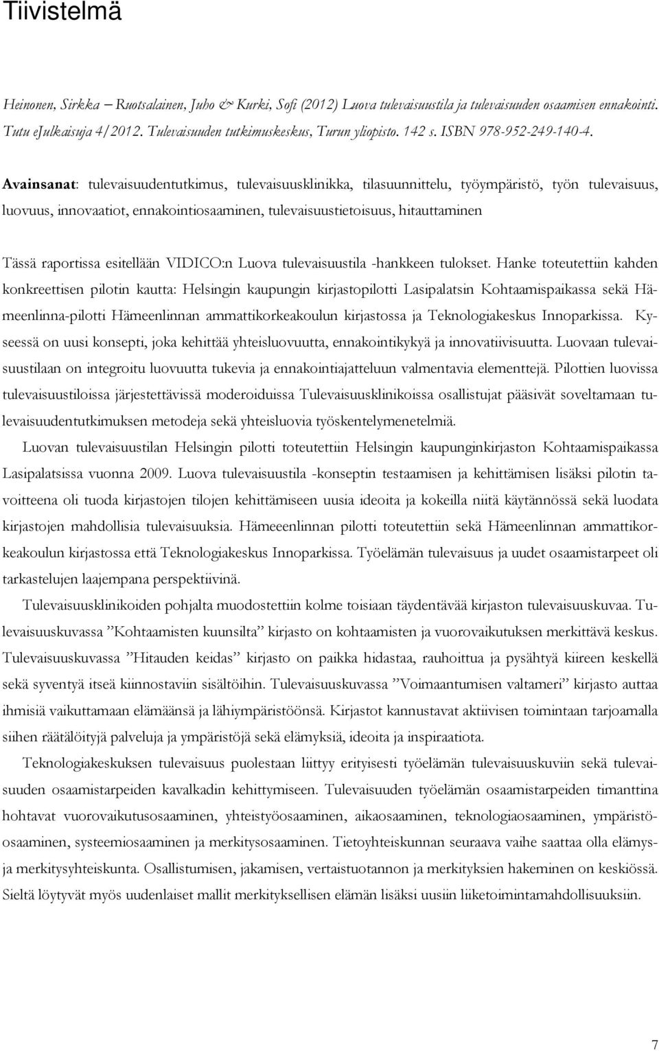 Avainsanat: tulevaisuudentutkimus, tulevaisuusklinikka, tilasuunnittelu, työympäristö, työn tulevaisuus, luovuus, innovaatiot, ennakointiosaaminen, tulevaisuustietoisuus, hitauttaminen Tässä