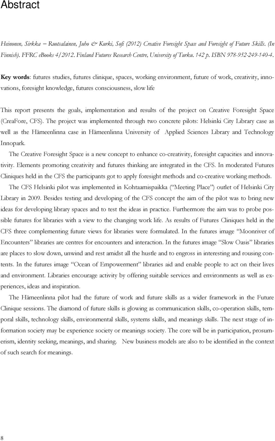 Key words: futures studies, futures clinique, spaces, working environment, future of work, creativity, innovations, foresight knowledge, futures consciousness, slow life This report presents the