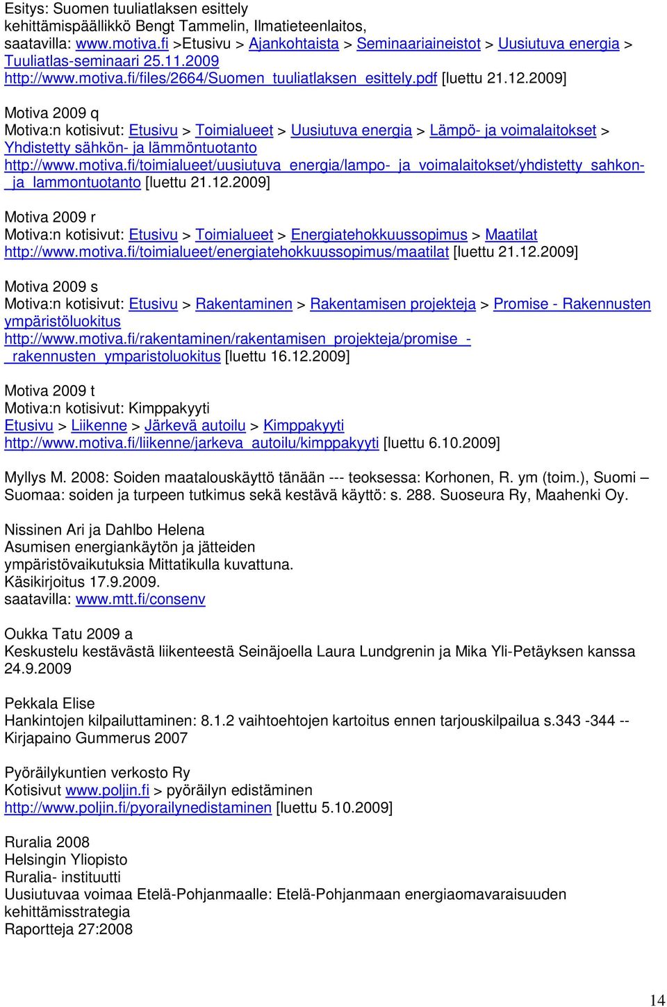 2009] Motiva 2009 q Motiva:n kotisivut: Etusivu > Toimialueet > Uusiutuva energia > Lämpö- ja voimalaitokset > Yhdistetty sähkön- ja lämmöntuotanto http://www.motiva.