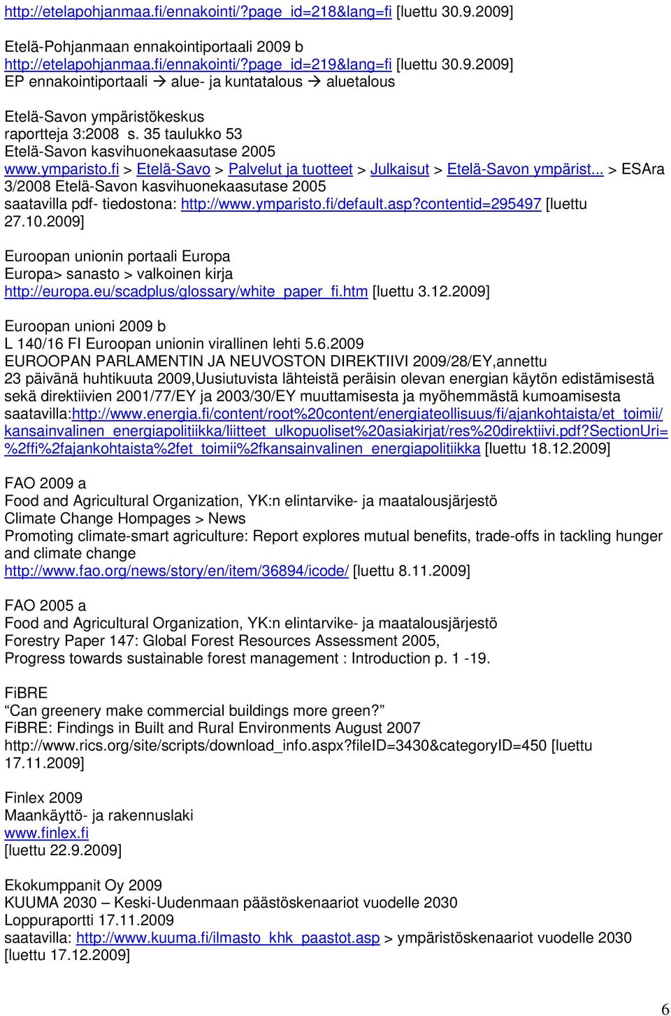 .. > ESAra 3/2008 Etelä-Savon kasvihuonekaasutase 2005 saatavilla pdf- tiedostona: http://www.ymparisto.fi/default.asp?contentid=295497 [luettu 27.10.