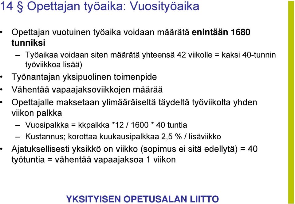 Opettajalle maksetaan ylimääräiseltä täydeltä työviikolta yhden viikon palkka Vuosipalkka = kkpalkka *12 / 1600 * 40 tuntia Kustannus;