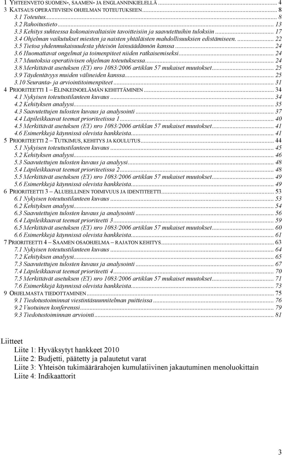 5 Tietoa yhdenmukaisuudesta yhteisön lainsäädännön kanssa... 24 3.6 Huomattavat ongelmat ja toimenpiteet niiden ratkaisemiseksi... 24 3.7 Muutoksia operatiivisen ohjelman toteutuksessa... 24 3.8 Merkittävät asetuksen (EY) nro 1083/2006 artiklan 57 mukaiset muutokset.