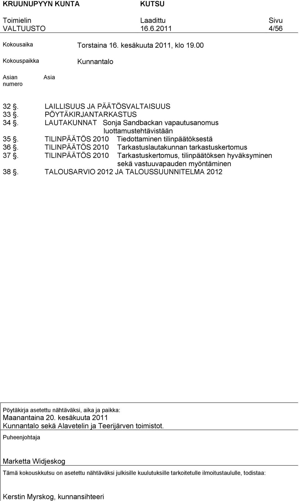 TILINPÄÄTÖS 2010 Tarkastuslautakunnan tarkastuskertomus 37. TILINPÄÄTÖS 2010 Tarkastuskertomus, tilinpäätöksen hyväksyminen sekä vastuuvapauden myöntäminen 38.