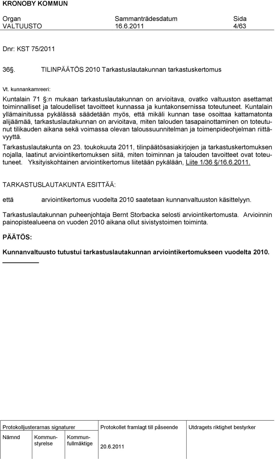 Kuntalain yllämainitussa pykälässä säädetään myös, että mikäli kunnan tase osoittaa kattamatonta alijäämää, tarkastuslautakunnan on arvioitava, miten talouden tasapainottaminen on toteutunut