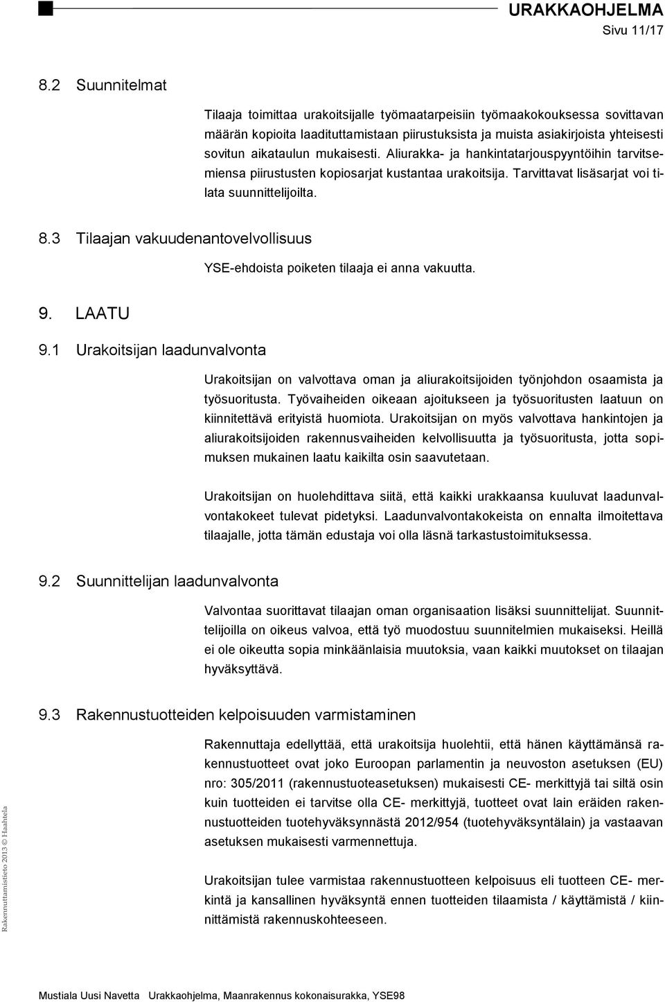 mukaisesti. Aliurakka- ja hankintatarjouspyyntöihin tarvitsemiensa piirustusten kopiosarjat kustantaa urakoitsija. Tarvittavat lisäsarjat voi tilata suunnittelijoilta. 8.