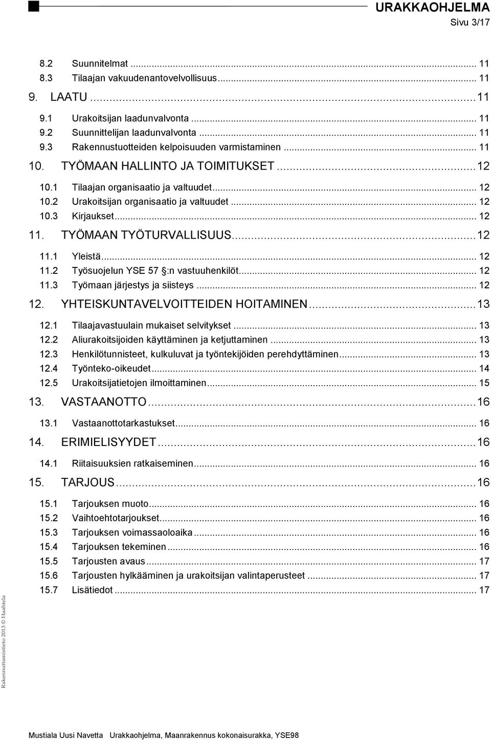 .. 12 11.1 Yleistä... 12 11.2 Työsuojelun YSE 57 :n vastuuhenkilöt... 12 11.3 Työmaan järjestys ja siisteys... 12 12. YHTEISKUNTAVELVOITTEIDEN HOITAMINEN... 13 12.
