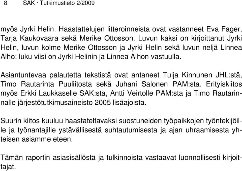 Asiantuntevaa palautetta tekstistä ovat antaneet Tuija Kinnunen JHL:stä, Timo Rautarinta Puuliitosta sekä Juhani Salonen PAM:sta.