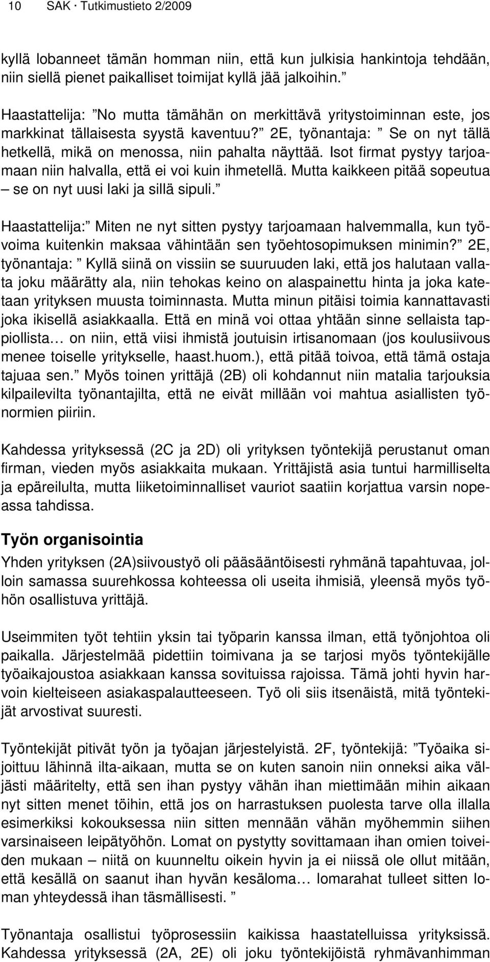 Isot firmat pystyy tarjoamaan niin halvalla, että ei voi kuin ihmetellä. Mutta kaikkeen pitää sopeutua se on nyt uusi laki ja sillä sipuli.