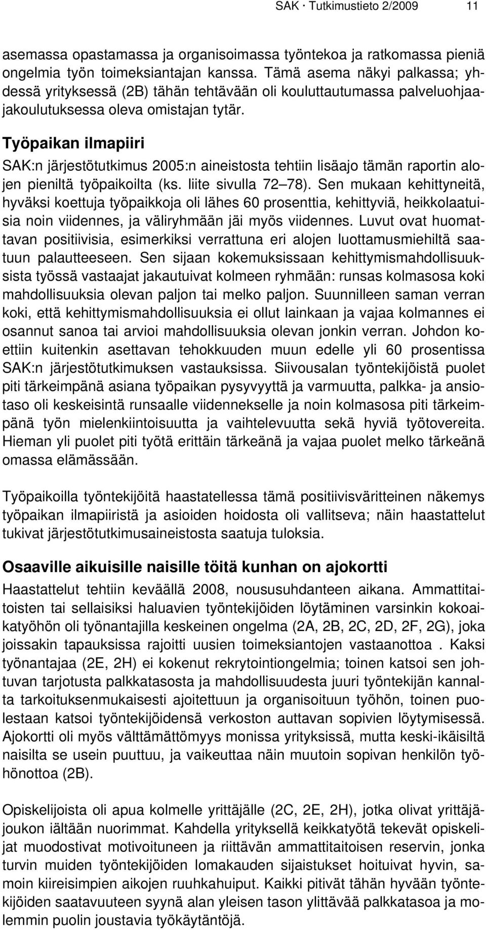 Työpaikan ilmapiiri SAK:n järjestötutkimus 2005:n aineistosta tehtiin lisäajo tämän raportin alojen pieniltä työpaikoilta (ks. liite sivulla 72 78).