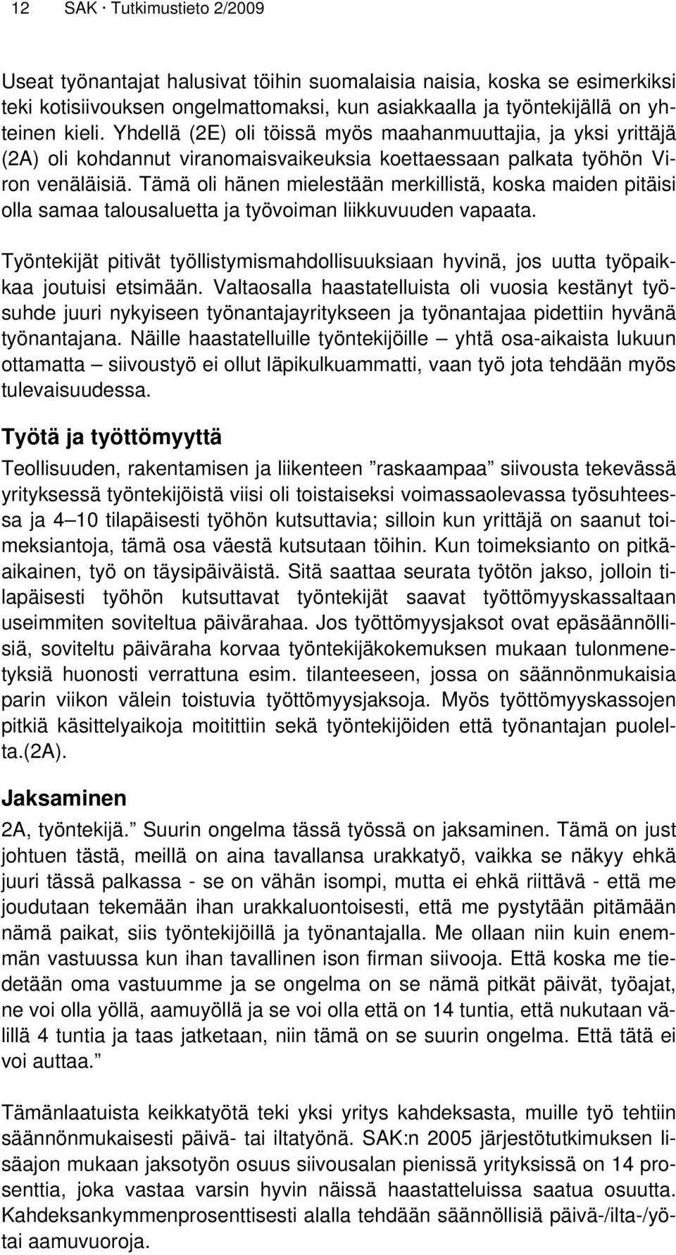 Tämä oli hänen mielestään merkillistä, koska maiden pitäisi olla samaa talousaluetta ja työvoiman liikkuvuuden vapaata.