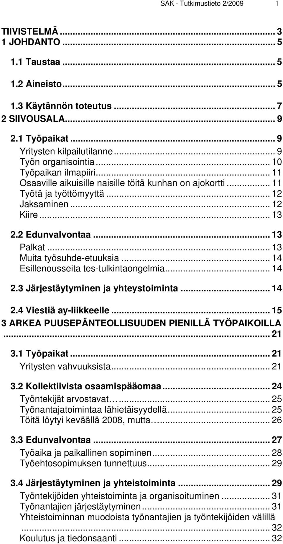 .. 13 Palkat... 13 Muita työsuhde-etuuksia... 14 Esillenousseita tes-tulkintaongelmia... 14 2.3 Järjestäytyminen ja yhteystoiminta... 14 2.4 Viestiä ay-liikkeelle.