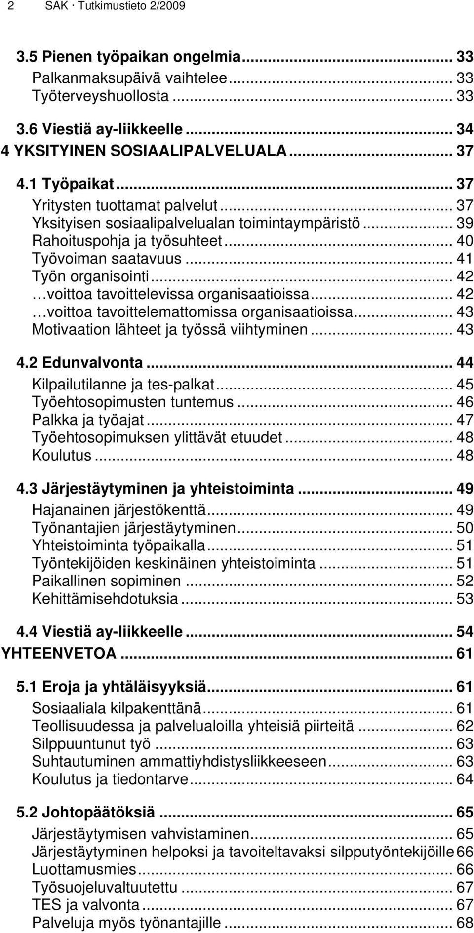 .. 42 voittoa tavoittelevissa organisaatioissa... 42 voittoa tavoittelemattomissa organisaatioissa... 43 Motivaation lähteet ja työssä viihtyminen... 43 4.2 Edunvalvonta.