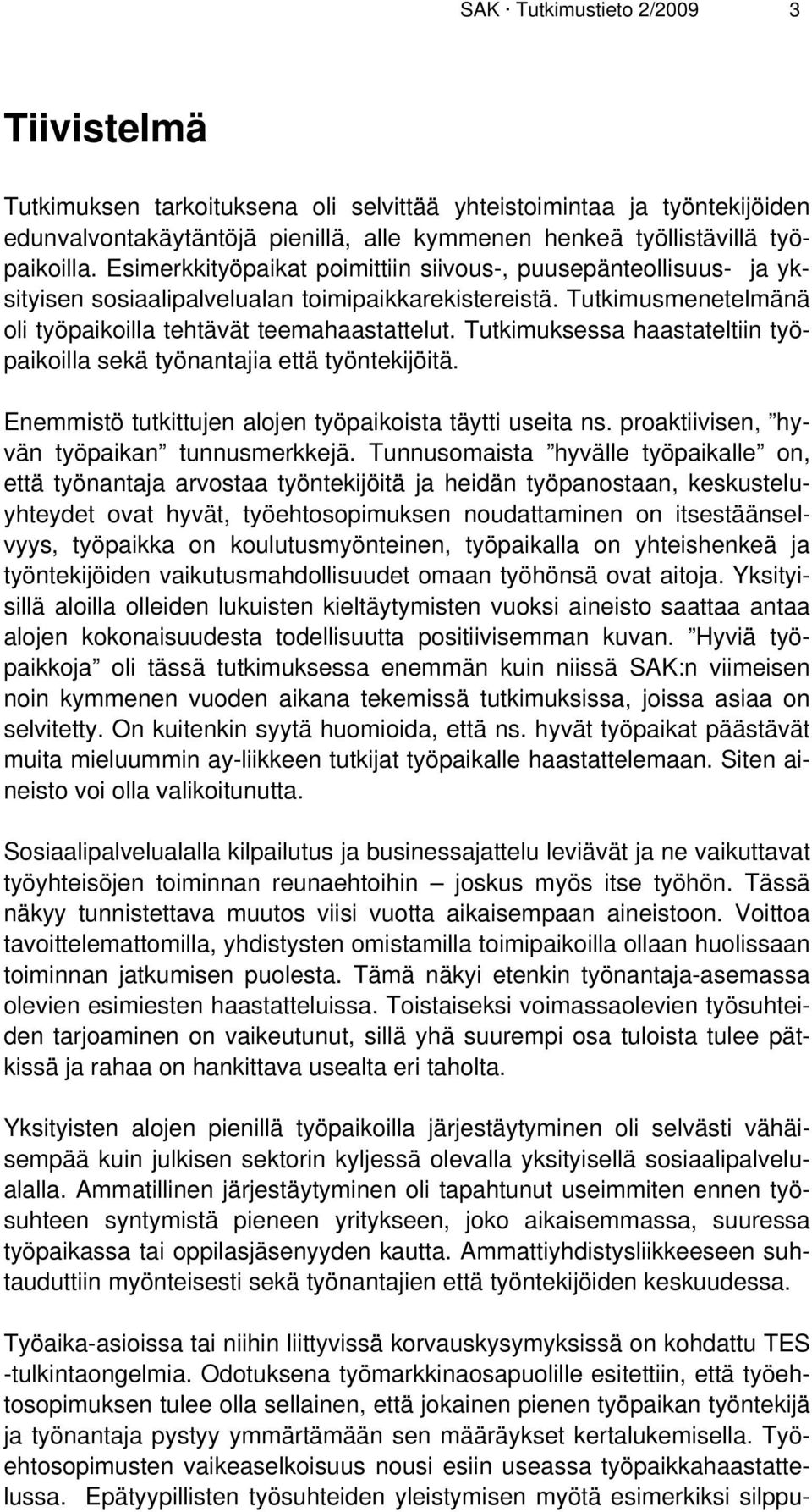 Tutkimuksessa haastateltiin työpaikoilla sekä työnantajia että työntekijöitä. Enemmistö tutkittujen alojen työpaikoista täytti useita ns. proaktiivisen, hyvän työpaikan tunnusmerkkejä.