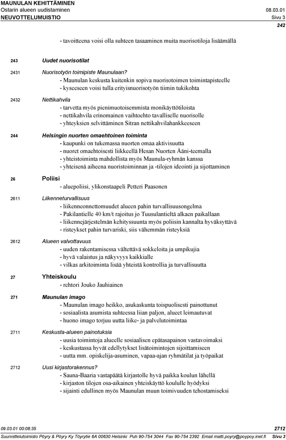 nettikahvila erinomainen vaihtoehto tavalliselle nuorisolle - yhteyksien selvittäminen Sitran nettikahvilahankkeeseen Helsingin nuorten omaehtoinen toiminta - kaupunki on tukemassa nuorten omaa