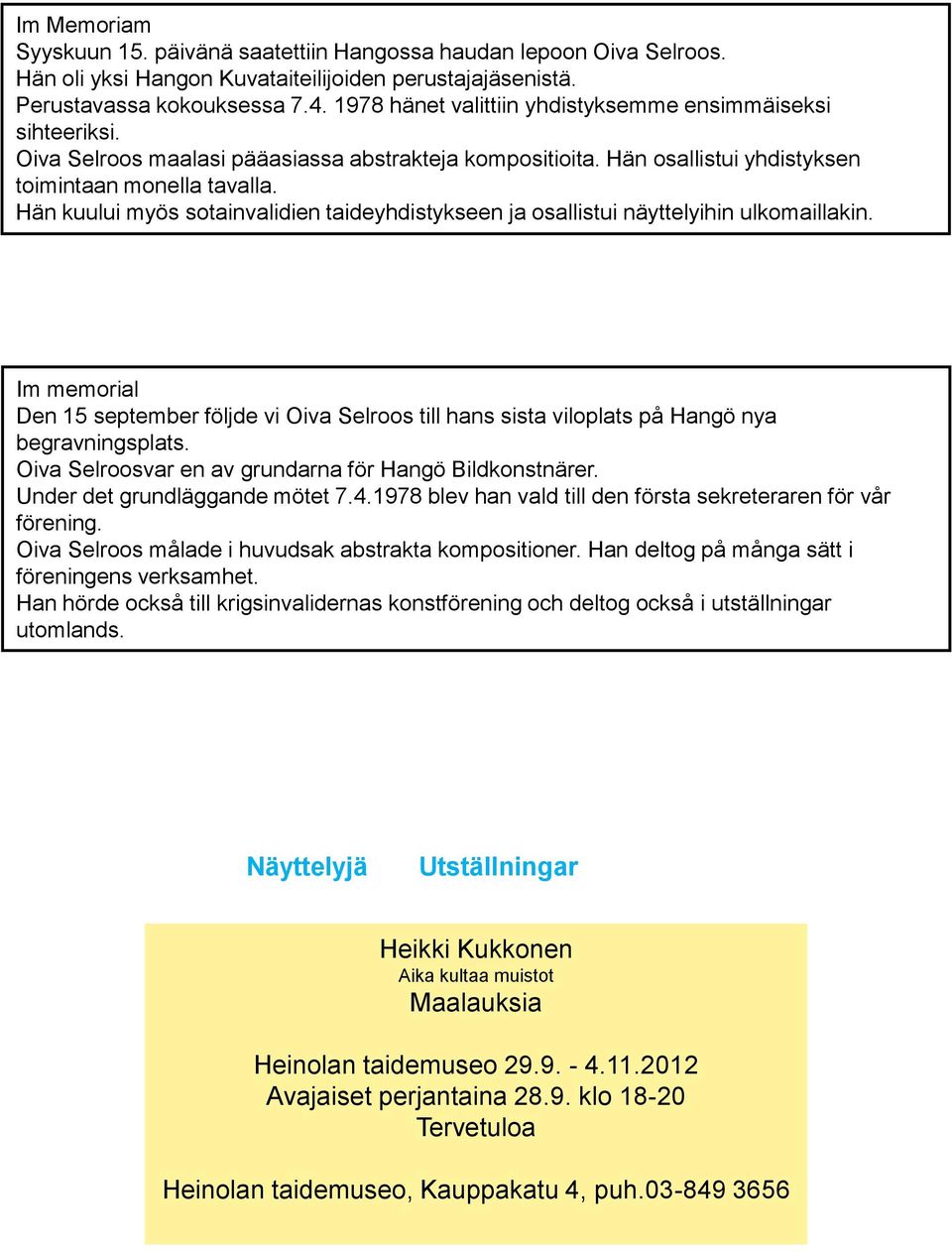 Hän kuului myös sotainvalidien taideyhdistykseen ja osallistui näyttelyihin ulkomaillakin. Im memorial Den 15 september följde vi Oiva Selroos till hans sista viloplats på Hangö nya begravningsplats.