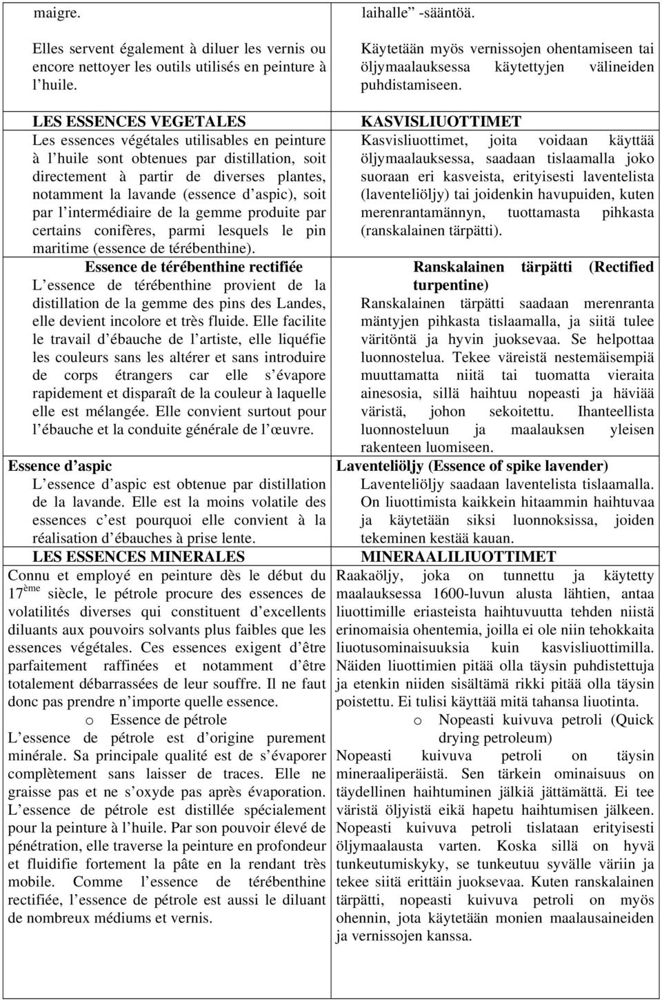 LES ESSENCES VEGETALES Les essences végétales utilisables en peinture à l huile sont obtenues par distillation, soit directement à partir de diverses plantes, notamment la lavande (essence d aspic),