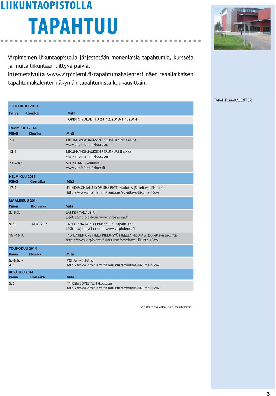 1. LIIKUNNANOHJAUKSEN PERUSTUTKINTO alkaa www.virpiniemi.fi/koulutus 13.1. LIIKUNNANOHJAUKSEN PERUSKURSSI alkaa www.virpiniemi.fi/koulutus 23.-24.1. SHERBORNE -koulutus www.virpiniemi.fi/kurssit HELMIKUU 2014 Päivä Klon aika Mitä 17.