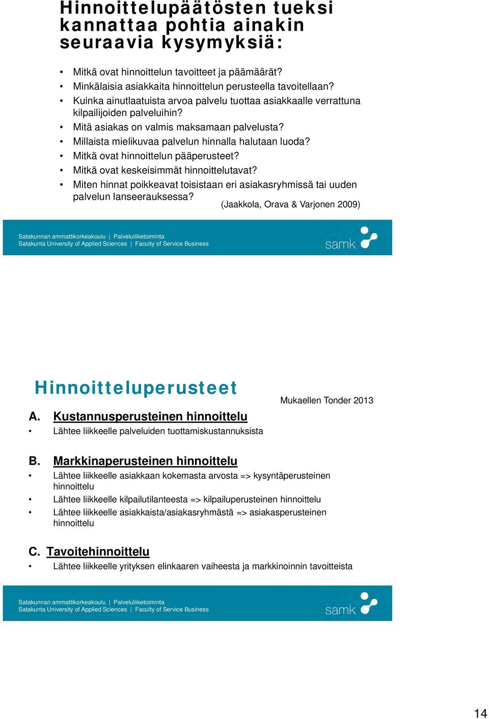 Mitkä ovat hinnoittelun pääperusteet? Mitkä ovat keskeisimmät hinnoittelutavat? Miten hinnat poikkeavat toisistaan eri asiakasryhmissä tai uuden palvelun lanseerauksessa?