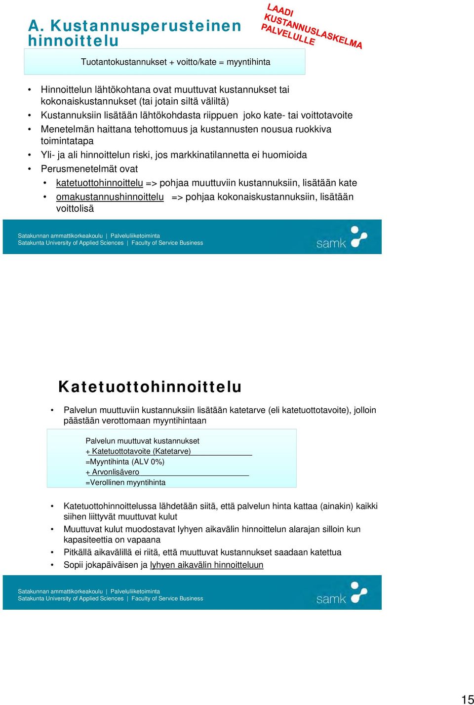 markkinatilannetta ei huomioida Perusmenetelmät ovat katetuottohinnoittelu => pohjaa muuttuviin kustannuksiin, lisätään kate omakustannushinnoittelu => pohjaa kokonaiskustannuksiin, lisätään