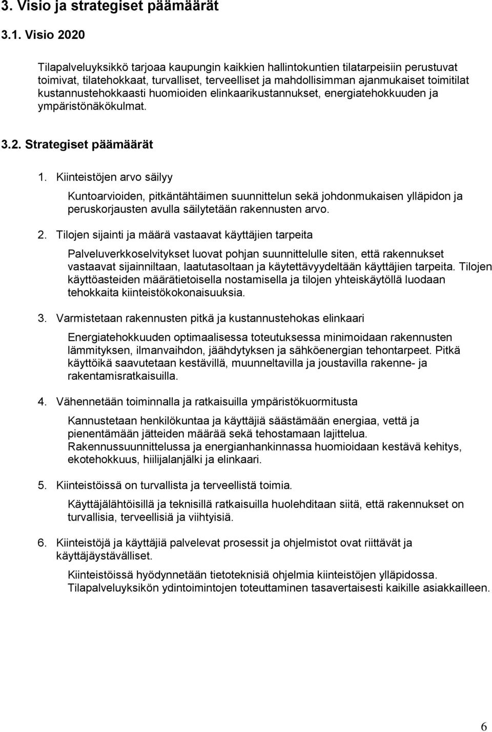 kustannustehokkaasti huomioiden elinkaarikustannukset, energiatehokkuuden ja ympäristönäkökulmat. 3.2. Strategiset päämäärät 1.