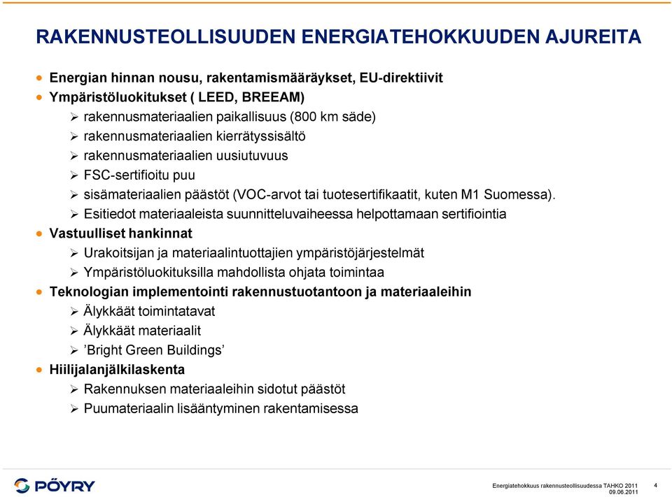 Esitiedot materiaaleista suunnitteluvaiheessa helpottamaan sertifiointia Vastuulliset hankinnat Urakoitsijan ja materiaalintuottajien ympäristöjärjestelmät Ympäristöluokituksilla mahdollista ohjata