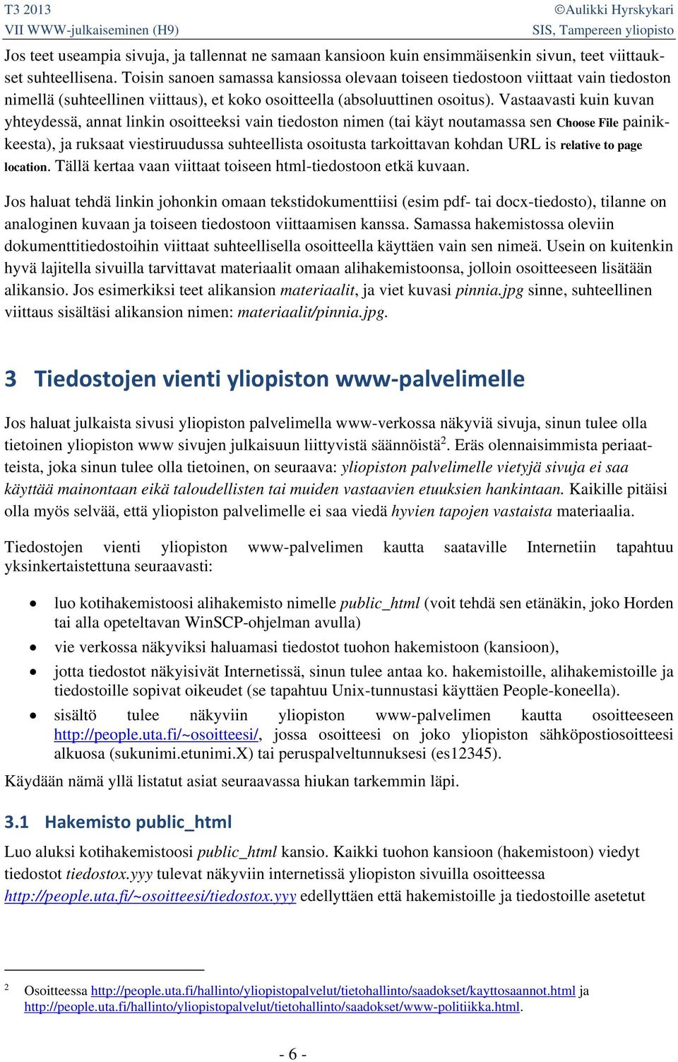 Vastaavasti kuin kuvan yhteydessä, annat linkin osoitteeksi vain tiedoston nimen (tai käyt noutamassa sen Choose File painikkeesta), ja ruksaat viestiruudussa suhteellista osoitusta tarkoittavan