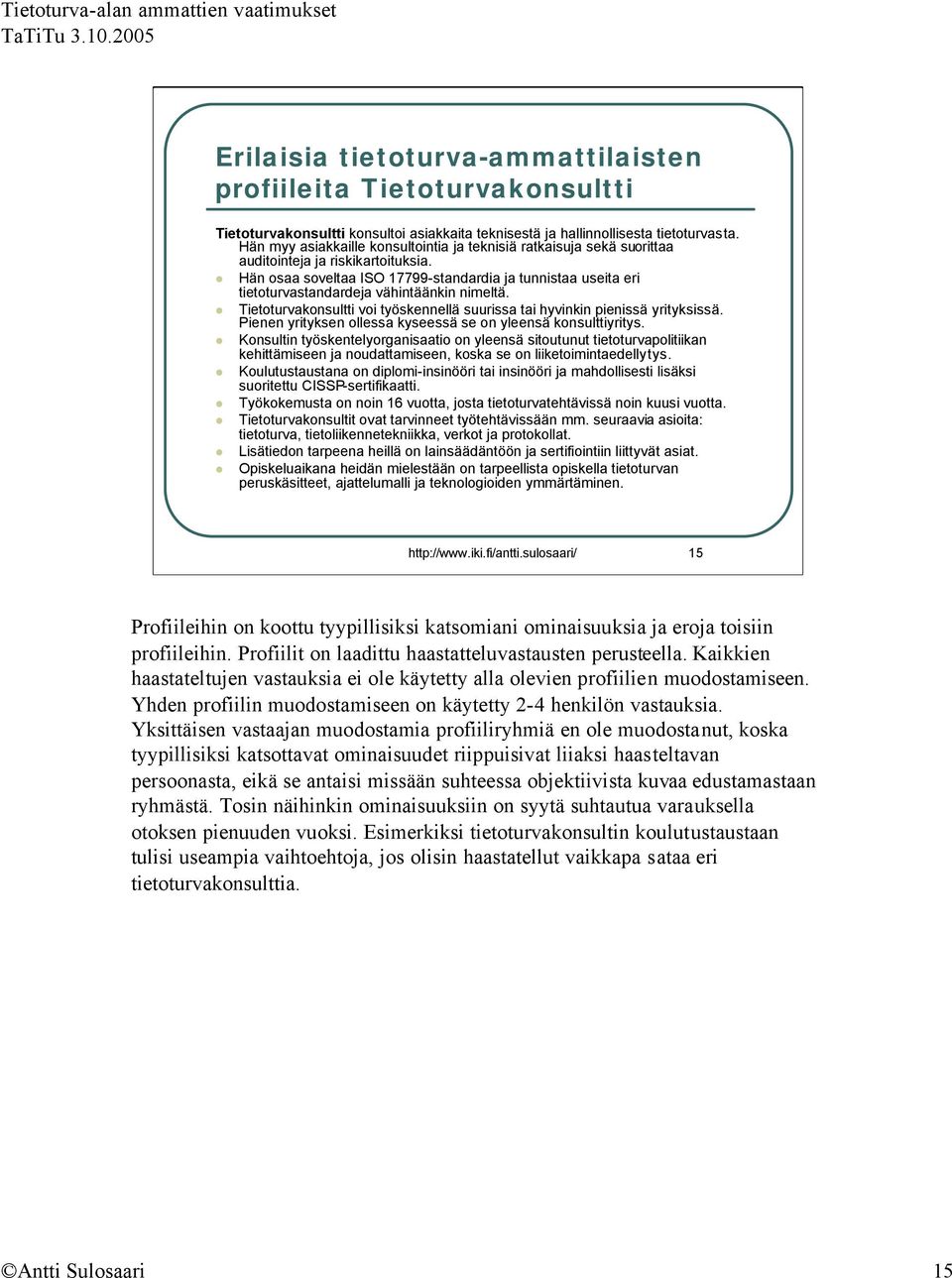 Hän osaa soveltaa ISO 17799-standardia ja tunnistaa useita eri tietoturvastandardeja vähintäänkin nimeltä. Tietoturvakonsultti voi työskennellä suurissa tai hyvinkin pienissä yrityksissä.