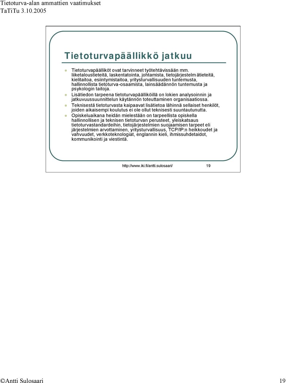 tuntemusta ja psykologin taitoja. Lisätiedon tarpeena tietoturvapäälliköillä on lokien analysoinnin ja jatkuvuussuunnittelun käytännön toteuttaminen organisaatiossa.