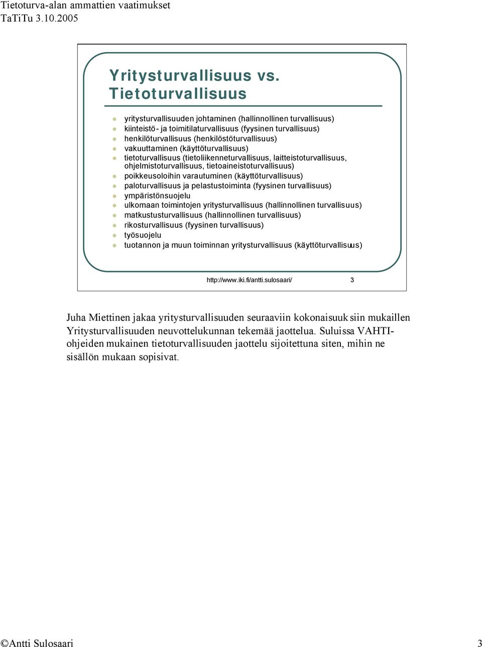 (käyttöturvallisuus) tietoturvallisuus (tietoliikenneturvallisuus, laitteistoturvallisuus, ohjelmistoturvallisuus, tietoaineistoturvallisuus) poikkeusoloihin varautuminen (käyttöturvallisuus)