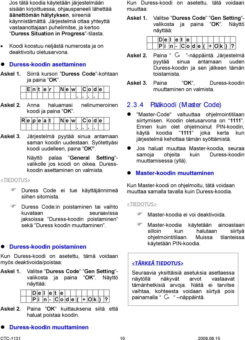 Duress-koodin asettaminen Askel 1. Siirrä kursori Duress Code -kohtaan ja paina OK. E n t e r N e w C o d e.... Askel 2. Anna haluamasi nelinumeroinen koodi ja paina OK. Askel 3.