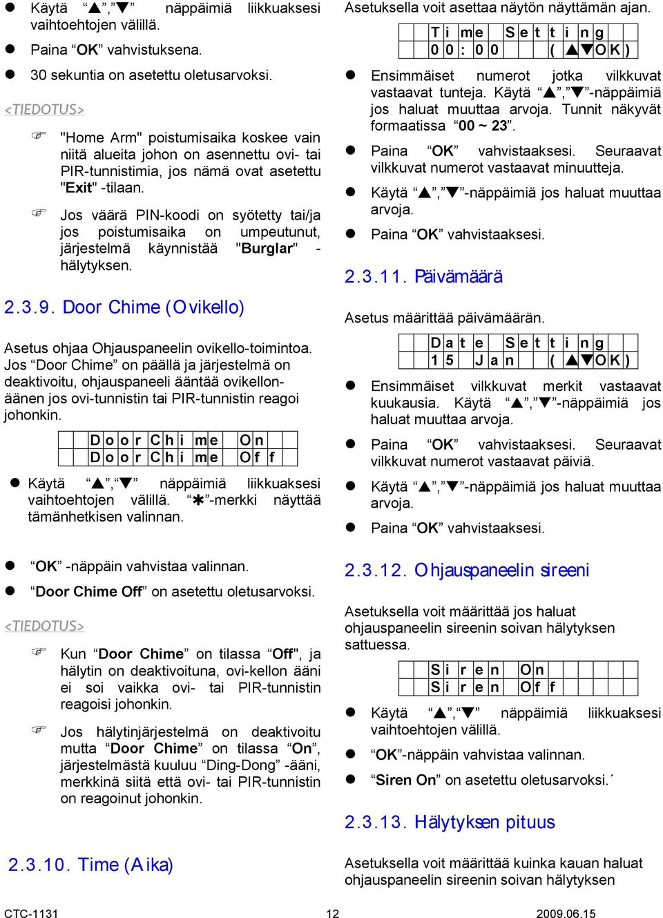 Jos väärä PIN-koodi on syötetty tai/ja jos poistumisaika on umpeutunut, järjestelmä käynnistää "Burglar" - hälytyksen. 2.3.9. Door Chime (Ovikello) Asetus ohjaa Ohjauspaneelin ovikello-toimintoa.