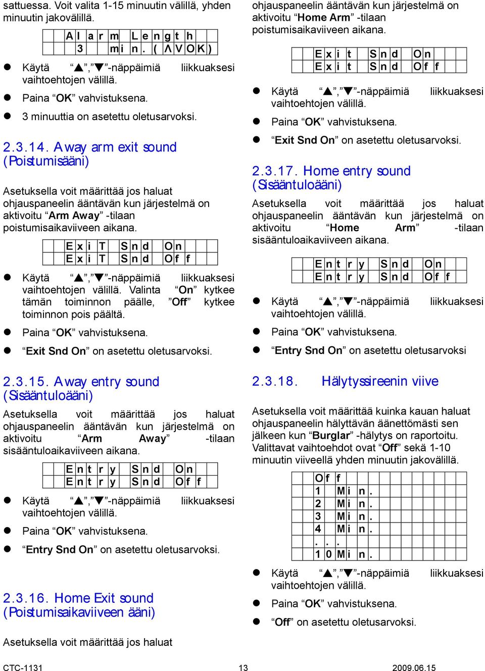 A way arm exit sound (Poistumisääni) Asetuksella voit määrittää jos haluat ohjauspaneelin ääntävän kun järjestelmä on aktivoitu Arm Away -tilaan poistumisaikaviiveen aikana.