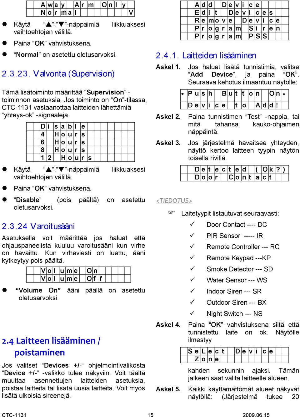 D i s a b l e 4 H o u r s 6 H o u r s 8 H o u r s 1 2 H o u r s Käytä, -näppäimiä liikkuaksesi vaihtoehtojen välillä. Paina OK vahvistuksena. Disable (pois päältä) on asetettu oletusarvoksi. 2.3.