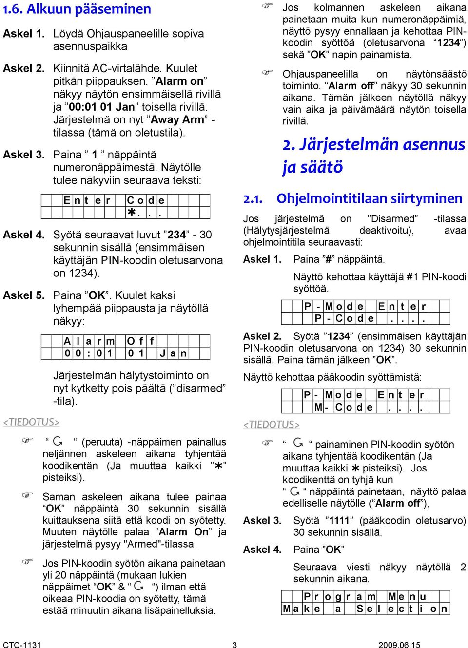 Näytölle tulee näkyviin seuraava teksti: E n t e r C o d e... Askel 4. Syötä seuraavat luvut 234-30 sekunnin sisällä (ensimmäisen käyttäjän PIN-koodin oletusarvona on 1234). Askel 5. Paina OK.