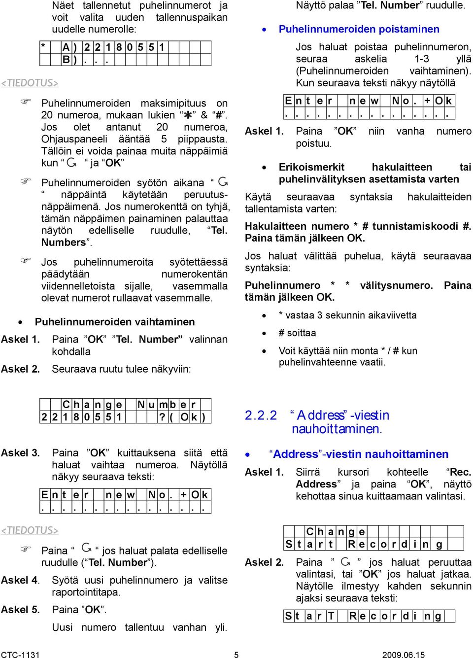 Jos numerokenttä on tyhjä, tämän näppäimen painaminen palauttaa näytön edelliselle ruudulle, Tel. Numbers.