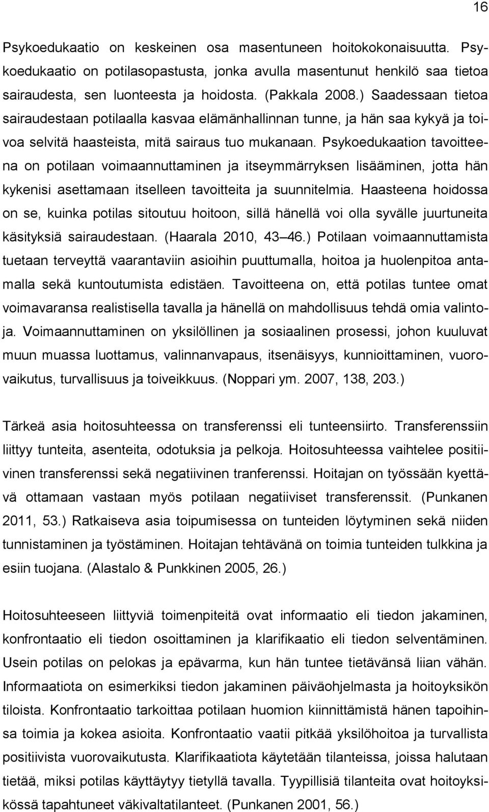 Psykoedukaation tavoitteena on potilaan voimaannuttaminen ja itseymmärryksen lisääminen, jotta hän kykenisi asettamaan itselleen tavoitteita ja suunnitelmia.