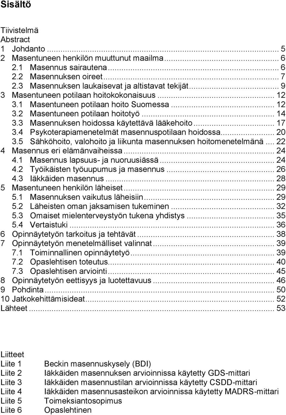 4 Psykoterapiamenetelmät masennuspotilaan hoidossa... 20 3.5 Sähköhoito, valohoito ja liikunta masennuksen hoitomenetelmänä... 22 4 Masennus eri elämänvaiheissa... 24 4.