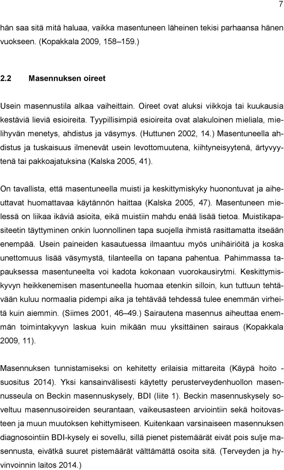 ) Masentuneella ahdistus ja tuskaisuus ilmenevät usein levottomuutena, kiihtyneisyytenä, ärtyvyytenä tai pakkoajatuksina (Kalska 2005, 41).