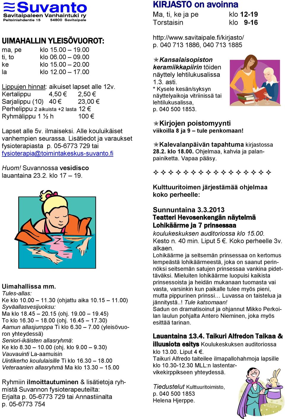 Alle kouluikäiset vanhempien seurassa. Lisätiedot ja varaukset fysioterapiasta p. 05-6773 729 tai fysioterapia@toimintakeskus-suvanto.fi Huom! Suvannossa vesidisco lauantaina 23.2. klo 17 19.