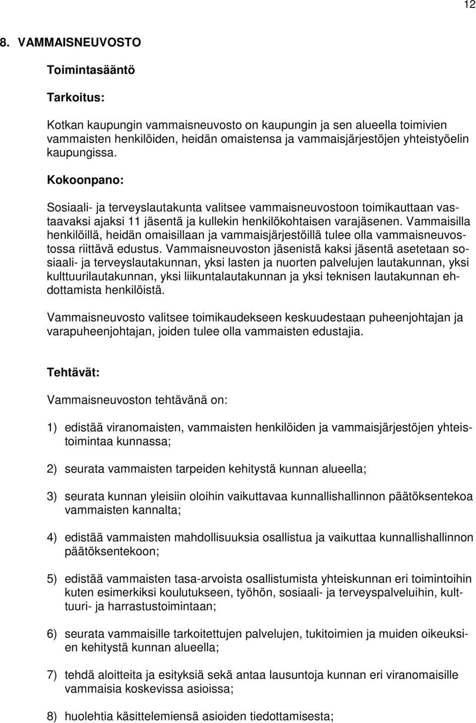 Vammaisilla henkilöillä, heidän omaisillaan ja vammaisjärjestöillä tulee olla vammaisneuvostossa riittävä edustus.