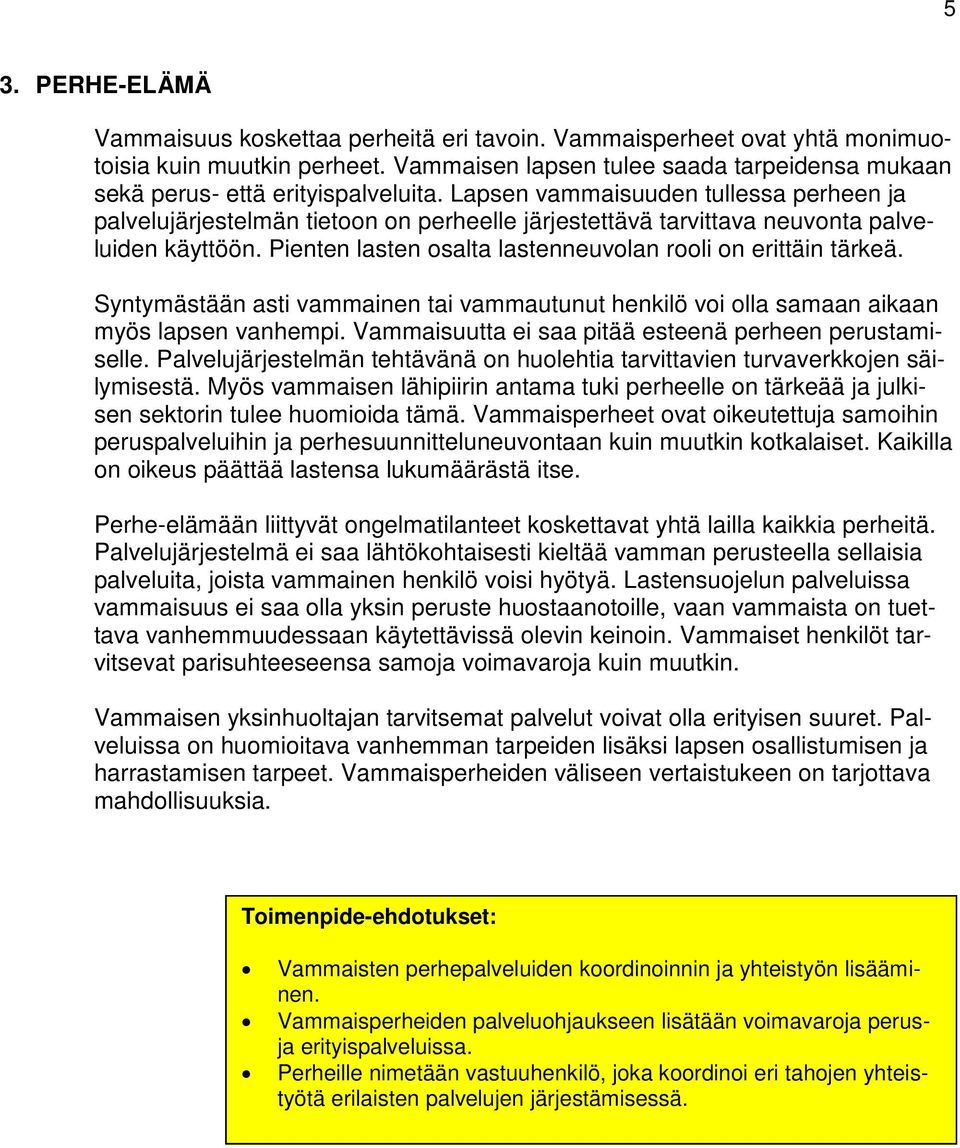 Lapsen vammaisuuden tullessa perheen ja palvelujärjestelmän tietoon on perheelle järjestettävä tarvittava neuvonta palveluiden käyttöön. Pienten lasten osalta lastenneuvolan rooli on erittäin tärkeä.