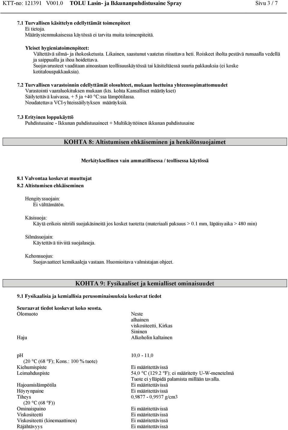 Suojavarusteet vaaditaan ainoastaan teollisuuskäytössä tai käsiteltäessä suuria pakkauksia (ei koske kotitalouspakkauksia). 7.